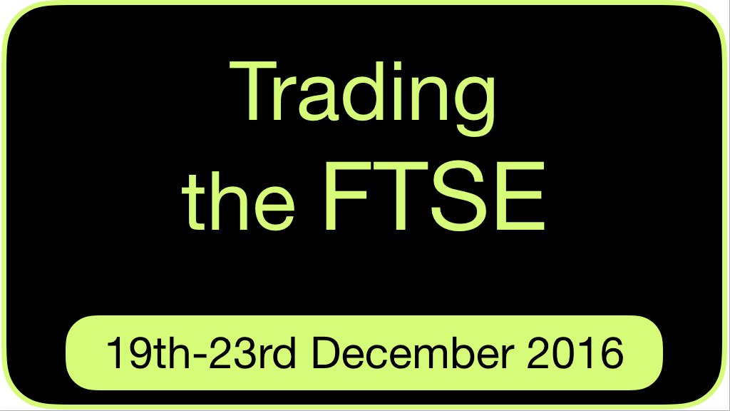 Trading the FTSE 19th to 23rd December 2016